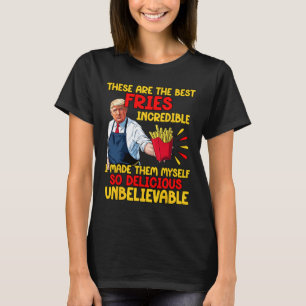 T-shirt Trump Ce Sont Les Meilleures Fries Que J'Ai Fait I
