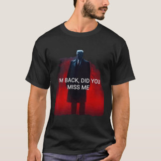 T-shirt Trump Je suis de retour Vous avez manqué Moi