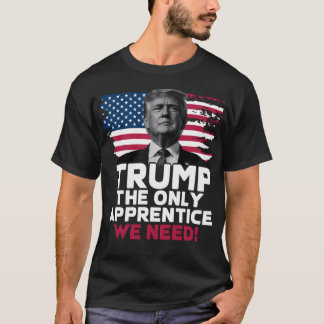 T-shirt Trump Le Seul Apprenti Dont Nous Avons Besoin