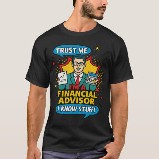 T-shirt Trust Me I’m A Financial Advisor I Know Stuff Fun