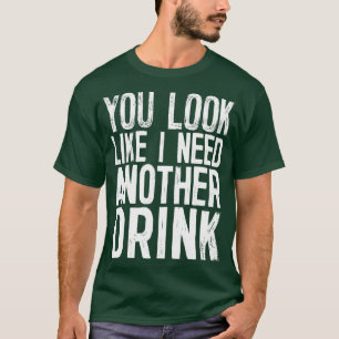 T-shirt Tu As L'Air Que J'Ai Besoin D'Un Autre Boisson Drô