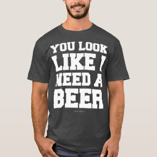 T-shirt Tu As L'Air Que J'Ai Besoin D'Un    Cadeau De Bièr
