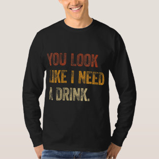 T-shirt Tu As L'Air Que J'Ai Besoin D'Un Verre Drôle À Dir