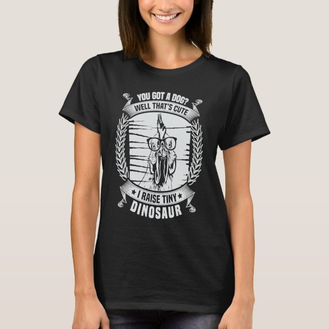 T-shirt Tu as un chien C'est mignon, j'élève un minuscule  (Devant)