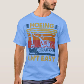 T-shirt Tu Ecavator Hoeing Aint Easy Costume Construction