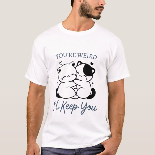 T-shirt Tu es bizarre, je te garde, mignon couple de chats (Devant)