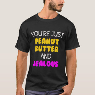 T-shirt Tu Es Juste Du Beurre D'Arachide Et Jaloux