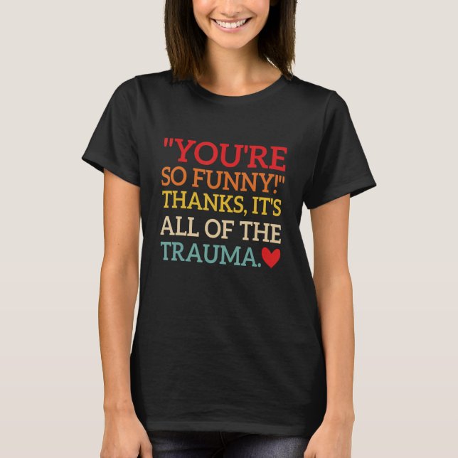 T-shirt Tu es si drôle ! Merci, c'est tout le traumatisme  (Devant)