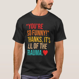 T-shirt Tu es si drôle ! Merci, c'est tout le traumatisme 