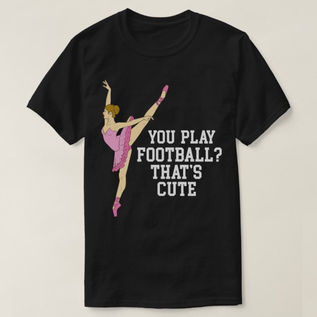 T-shirt Tu Joues Des Thats Mignons Danses De Ballet Danses (Design devant)