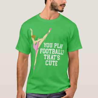 T-shirt Tu Joues Des Thats Mignons Danses De Ballet Danson