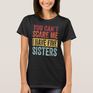 T-shirt Tu ne peux pas me faire peur J'ai cinq soeurs frèr