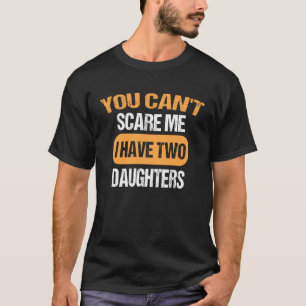 T-shirt Tu ne peux pas me faire peur J'ai deux filles papa