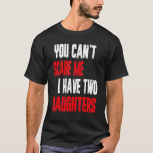 T-shirt Tu ne peux pas me faire peur J'ai deux filles papa