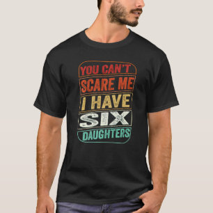 T-shirt Tu ne peux pas me faire peur J'ai six filles papa