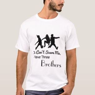 T-shirt Tu ne peux pas me faire peur, j'ai trois frères  