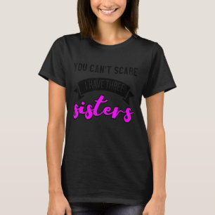T-shirt Tu ne peux pas me faire peur J'ai trois soeurs