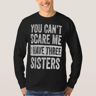 T-shirt Tu Ne Peux Pas Me Faire Peur J'Ai Trois Soeurs Dr