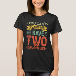 T-shirt Tu ne peux pas m'effrayer, j'ai deux filles. Papa 
