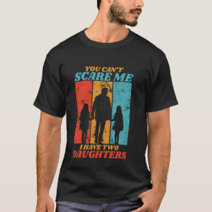 T-shirt Tu ne peux pas m'effrayer j'ai deux filles pour la