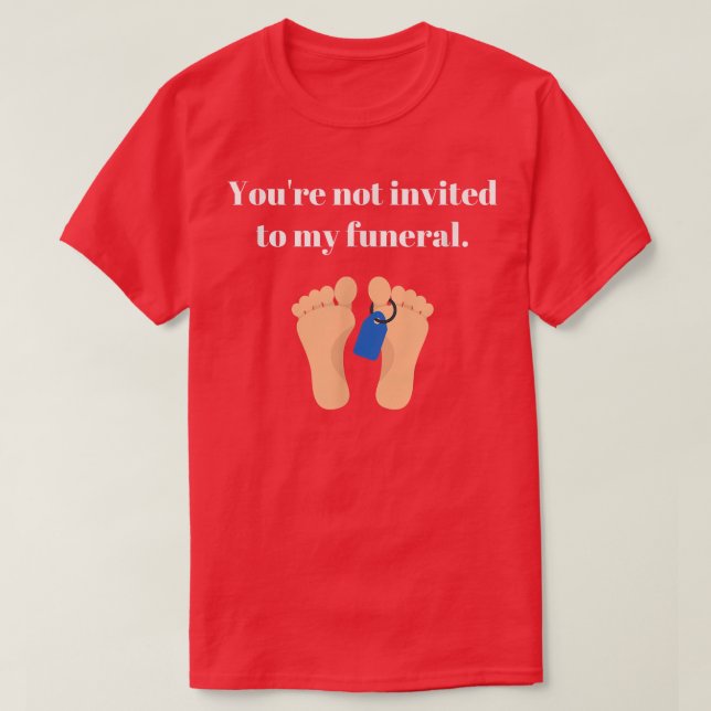 T-shirt Tu n'es pas invité à mes funérailles, drôle et sar (Design devant)
