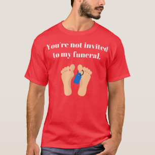 T-shirt Tu n'es pas invité à mes funérailles, drôle et sar