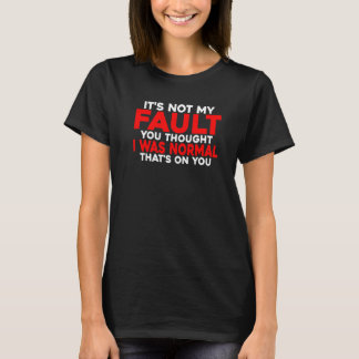 T-shirt Tu pensais que j'étais normal  C'est de ta faute  