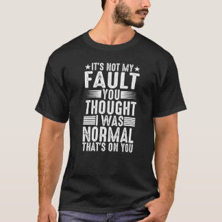T-shirt Tu pensais que j'étais normal  C'est de ta faute  