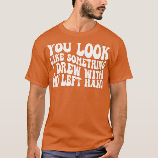 T-shirt tu ressembles à quelque chose que j'ai dessiné ave