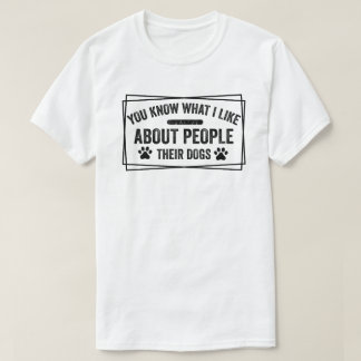 T-shirt Tu Sais Ce Que J'Aime Chez Les Gens Leur Chien