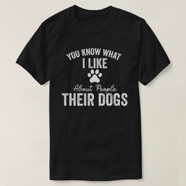 T-shirt Tu Sais Ce Que J'Aime Chez Les Gens Leur Chien (Design devant)