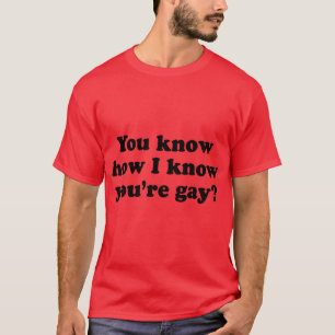T-shirt Tu sais comment je sais que tu es gay