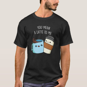 T-shirt Tu Veux Dire Une Latte Pour Moi Drôle Pun De Café 