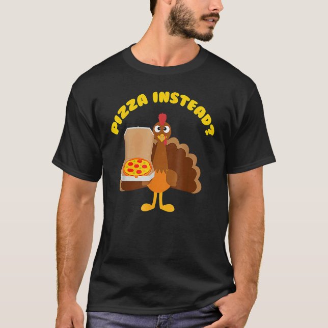 T-shirt Turkey Lets have Pizza instead  Thanksgiving  3 (Devant)