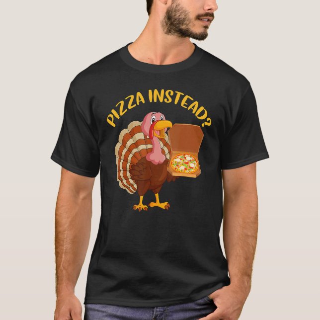 T-shirt Turkey Lets have Pizza instead  Thanksgiving  5 (Devant)