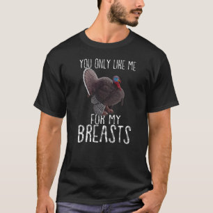 T-shirt Turquie Thanksgiving You Only Like Me for My Breas