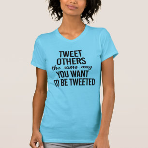 T-SHIRT TWEETEZ LES AUTRES COMME VOUS VOULEZ ÊTRE TWEETÉ