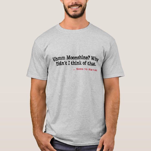T-shirt Uhmm Moonshine ? Pourquoi je ne pensais pas... (Devant)