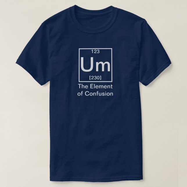 T-shirt Um : L'élément de la confusion drôle de chimie T-S (Design devant)