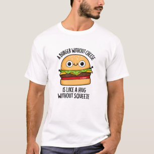T-shirt Un Burger Sans Fromage Comme Un Hug Sans Squeeze