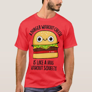 T-shirt Un Burger Sans Fromage Comme Un Hug Sans Squeeze