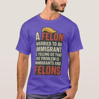 T-SHIRT UN FELON MARIÉ À UN IMMIGRANT NOUS DIT QUE