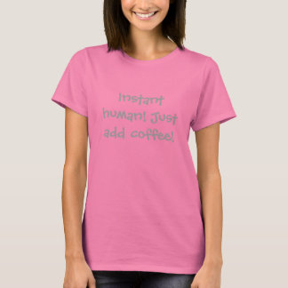 T-shirt Un humain immédiat ! Ajoutez juste du café !