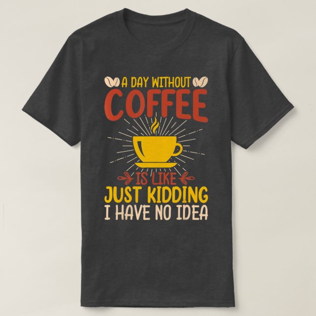 T-shirt Un Jour Sans Café, C'Est Comme Si J'Avais N (Design devant)