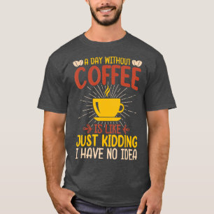 T-shirt Un Jour Sans Café, C'Est Comme Si J'Avais N