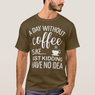 T-shirt Un Jour Sans Café, C'Est Comme Si J'Avais N