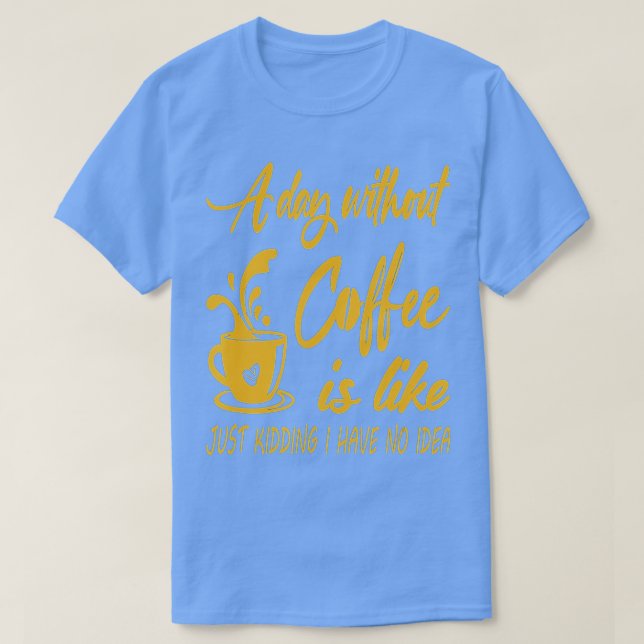 T-shirt Un Jour Sans Café, C'Est Comme Si J'Avais N (Design devant)