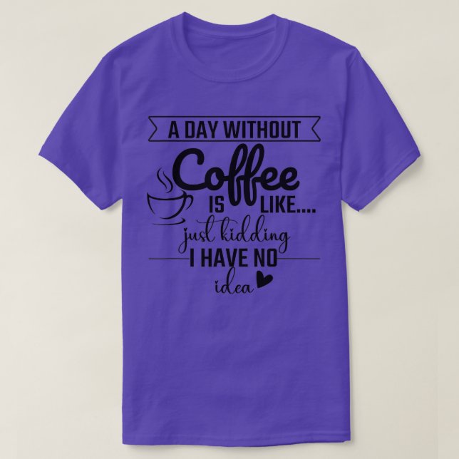 T-shirt Un Jour Sans Café, C'Est Comme Si J'Avais N (Design devant)