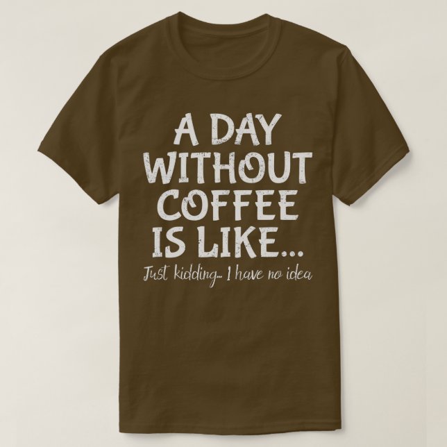 T-shirt Un Jour Sans Café, C'Est Comme Si J'Avais N (Design devant)