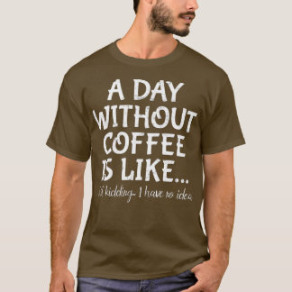 T-shirt Un Jour Sans Café, C'Est Comme Si J'Avais N